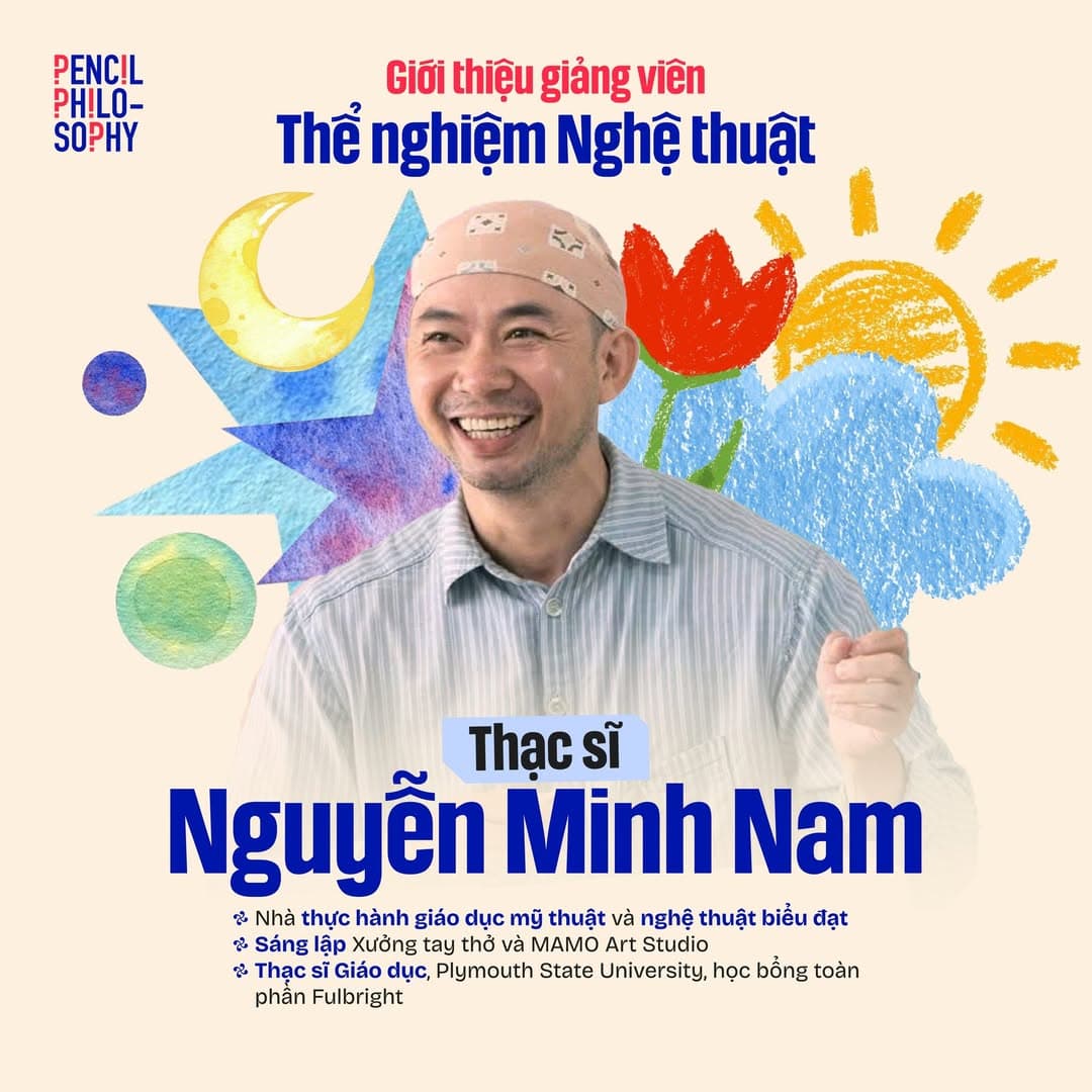 Thạc sĩ Nguyễn Minh Nam, giảng viên Thể nghiệm Nghệ thuật Lớp học Hè Pencil Philosophy 2026 tại TP. Hồ Chí Minh
